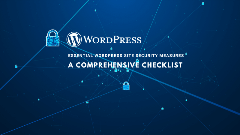 Essential WordPress Site Security Measures - A Comprehensive Checklist